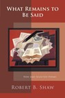 What Remains to Be Said - Robert B Shaw - 9781936671847