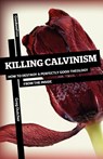 Killing Calvinism - Greg Dutcher - 9781936760534