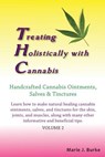 Treating Holistically with Cannabis: Handcrafted Cannabis Ointments, Salves, and Tinctures: Handcrafted Cannabis Ointments, Salves, and Tinctures - Marie J. Burke - 9781936874323