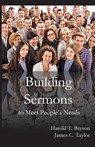 Building Sermons to Meet People's Needs - Harold T Bryson ; James C Taylor - 9781936912728