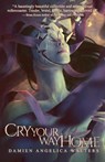 Cry Your Way Home - Damien Angelica Walters - 9781937009618