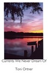 Currents We Never Dream Of - Toni Ortner - 9781937050764