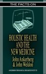 The Facts on Holistic Health and the New Medicine - John Ankerberg ; John G. Weldon - 9781937136277