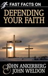 Fast Facts on Defending Your Faith - John Ankerberg ; John G. Weldon - 9781937136338