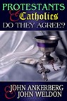 Protestants and Catholics: Do They Now Agree - John Ankerberg ; John G. Weldon - 9781937136550