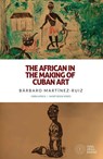The African in the Making of Cuban Art - Bárbaro Martínez-Ruiz - 9781937306823