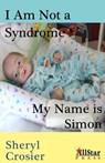 I Am Not a Syndrome - My Name is Simon - Sheryl Crosier - 9781937376154