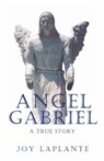 Angel Gabrel - A True Story - Joy Laplante - 9781937376215