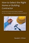 How to Select the Right Home or Building Contractor - Randal G Winter - 9781937506612