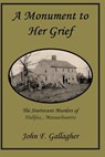 A Monument to Her Grief: The Sturtevant Murders of Halifax, Massachusetts - John F. Gallagher - 9781937588632