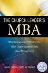 The Church Leader's MBA: What Business School Instructors Wish Church Leaders Knew about Management - Dr. Mark A. Smith ; David W. Wright - 9781937602727