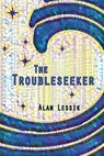 The Troubleseeker - Alan Lessik - 9781937627270