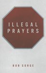 Illegal Prayers - Bob Sorge - 9781937725334