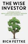 The Wise Investor: A Modern Parable About Creating Financial Freedom and Living Your Best Life - Rich Fettke - 9781937832957
