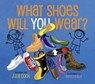 WHAT SHOES WILL YOU WEAR? - Julia Cook - 9781937870324