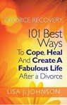 Divorce Recovery: 101 Best Ways To Cope, Heal And Create A Fabulous Life After a Divorce - Lisa J. Johnson - 9781937918507