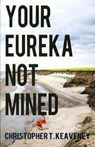 Your Eureka Not Mined - KEAVENEY,  Christopher T. - 9781937968311