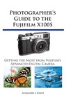 Photographer's Guide to the Fujifilm X100S - Alexander S White - 9781937986209