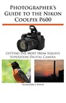 Photographer's Guide to the Nikon Coolpix P600 - Alexander S White - 9781937986254