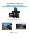 Photographer's Guide to the Panasonic Lumix Dc-Lx100 II - Alexander White - 9781937986780