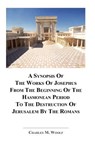 A Synopsis of the Works of Josephus from the Beginning If the Hasmonean Period to the Destruction of Jerusalem by the Romans - Charles M Woolf - 9781938043086