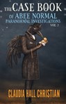 The Case Book of Abee Normal, Paranormal Investigations Volume 2 - Claudia Hall Christian - 9781938057632