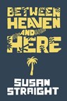 Between Heaven and Here - Susan Straight - 9781938073410