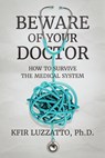 Beware of Your Doctor: How to Survive the Medical System - Kfir Luzzatto - 9781938212819