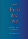 three six five:prompts, acts, divinations (an inexhaustible compendium for writing) - Lucy Ives - 9781938221378