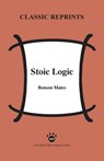 Stoic Logic - MATES,  Professor of Philosophy Benson (University of California Berkeley (Emeritus)) - 9781938421143