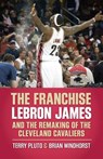 The Franchise: Lebron James and the Remaking of the Cleveland Cavaliers - Terry Pluto - 9781938441615