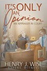 It's Only An Opinion - Henry J Wise - 9781938462351