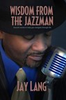 Wisdom from the Jazzman - Jay Lang - 9781938467240
