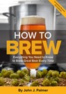 How To Brew - John J. Palmer - 9781938469350