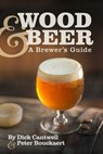 Wood & Beer - Dick Cantwell ; Peter Bouckaert, Founder and Brewmaster, P - 9781938469381