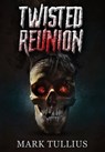 Twisted Reunion: 28 Terrifying Tales - Mark Tullius - 9781938475177