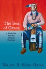 The Sea of Grass - Walter R Echo-Hawk - 9781938486753