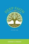 Deep Faith - Dennis R. Atwood - 9781938514562