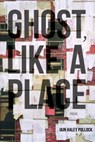 Ghost, Like a Place - Iain Haley Pollock - 9781938584954