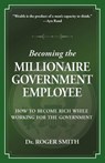 Becoming the Millionaire Government Employee - Roger D Smith - 9781938590009