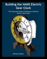 Building the HANS Electric Gear Clock: The Illustrated Guide to Building an Heirloom Electric Gear Clock. - Michael Simpson - 9781938687013