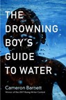 The Drowning Boy's Guide to Water - Cameron Barnett - 9781938769269