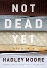 Not Dead Yet and Other Stories - Hadley Moore - 9781938769412