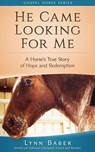 He Came Looking For Me - A Horse's True Story of Hope and Redemption - Lynn Baber - 9781938836121