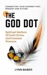 The God Dot—Spiritual Markers of God's Divine and Constant Presence - Lynn Baber - 9781938836350
