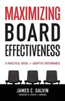 Maximizing Board Effectiveness: A Practical Guide for Effective Governance - James C. Galvin - 9781938840333