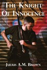 The Knight of Innocence - Julius A M Brown - 9781938888298