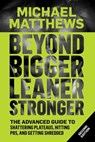 Beyond Bigger Leaner Stronger: The Advanced Guide to Building Muscle, Staying Lean, and Getting Strong - Michael Matthews - 9781938895258
