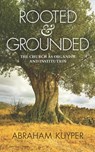 Rooted & Grounded: The Church as Organism and Institution - Abraham Kuyper - 9781938948558