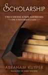 Scholarship: Two Convocation Addresses on University Life - Abraham Kuyper - 9781938948862